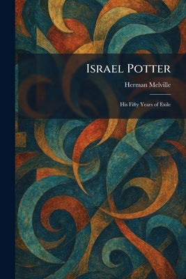 Israel Potter: His Fifty Years of Exile by Melville, Herman
