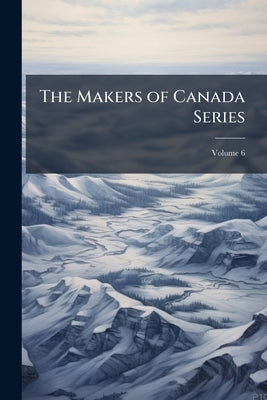 The Makers of Canada Series; Volume 6 by Anonymous