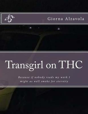 Transgirl on THC: Because If Nobody Reads My Work I Might as Well Get High by Alzavola, Giorna