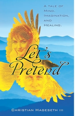 Let's Pretend: A Tale of Mind, Imagination, and Healing by Hageseth, Christian, III