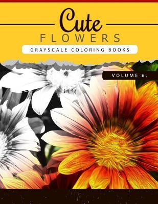 Cute Flowers Volume 6: Grayscale coloring books for adults Anti-Stress Art Therapy for Busy People (Adult Coloring Books Series, grayscale fa by Grayscale Publishing