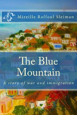 The Blue Mountain: A story of war and immigration by Sleiman, Mireille Raffoul