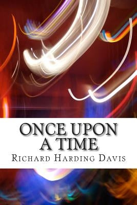 Once Upon A Time: (Richard Harding Davis Classics Collection) by Harding Davis, Richard