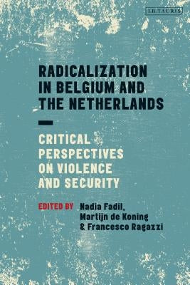 Radicalization in Belgium and the Netherlands: Critical Perspectives on Violence and Security by Fadil, Nadia