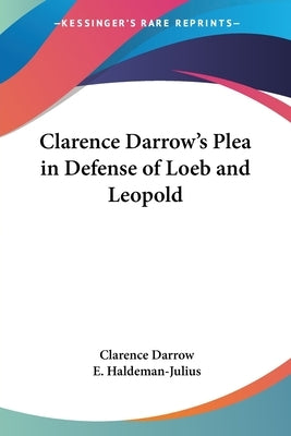 Clarence Darrow's Plea in Defense of Loeb and Leopold by Darrow, Clarence