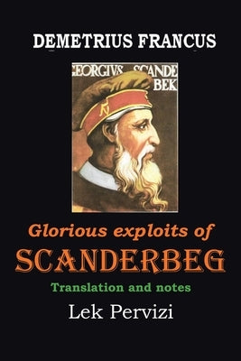 Demetrius Francus: Glorious Exploits of Scandenberg by Pervizi, Lek