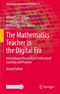 The Mathematics Teacher in the Digital Era: International Research on Professional Learning and Practice by Clark-Wilson, Alison