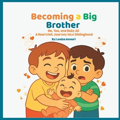 Becoming a Big Brother: Me, You, and Baby Ali - A Heartfelt Journey into Siblinghood by Amouri, Louiza