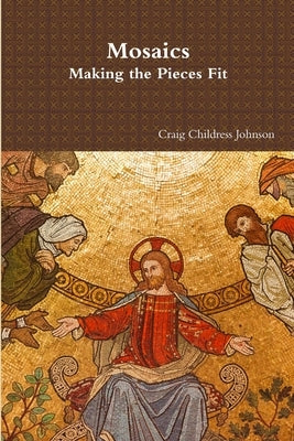 Mosaics - Making the Pieces Fit by Johnson, Craig Childress