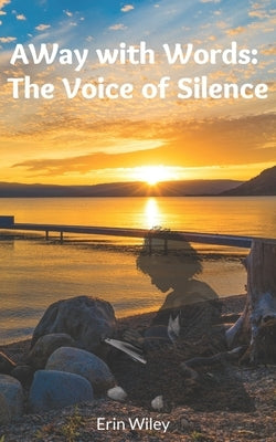 AWay with Words: The Voice of Silence by Wiley, Erin