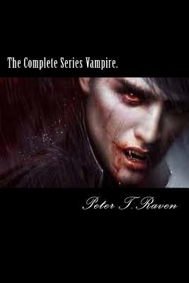 The Complete Series Vampire. by T. Raven, Peter