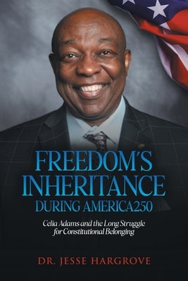 Freedom's Inheritance During America250: Celia Adams and the Long Struggle for Constitutional Belonging by Hargrove, Jesse