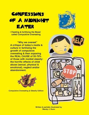 Confessions of a Midnight Eater: Feeding & Fortifying the Beast called Compulsive Overeating by Dunn, Wendy J.
