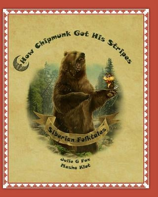 How Chipmunk Got His Stripes. Siberian Folktales: Tales of My Childhood by Klot, Masha