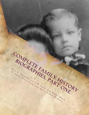 Complete Family History Biographies, Part One: Thompson Family History Biographies, Vol. 10, Ed. 1 by Thompson, Marc D.