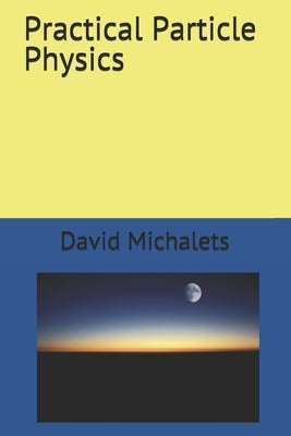 Practical Particle Physics by Michalets, David