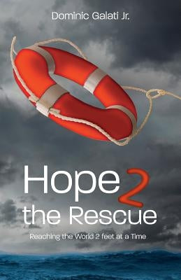 Hope 2 the Rescue: Reaching the World 2 feet at a Time by Galati, Dominic, Jr.