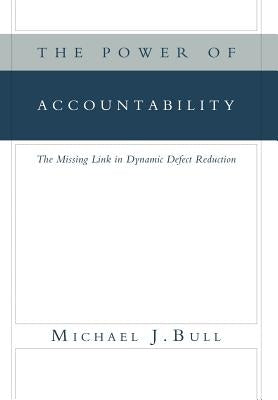 The Power of Accountability: The Missing Link in Dynamic Defect Reduction by Bull, Michael J.