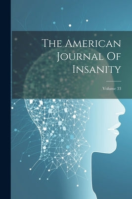 The American Journal Of Insanity; Volume 33 by Anonymous