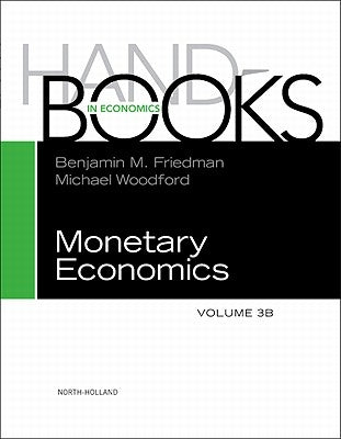 Handbook of Monetary Economics: Volume 3b by Friedman, Benjamin M.