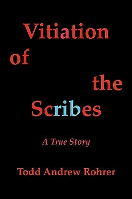 Vitiation of the Scribes: A True Story by Todd Andrew Rohrer