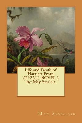 Life and Death of Harriett Frean. (1922) ( NOVEL ) by: May Sinclair by Sinclair, May
