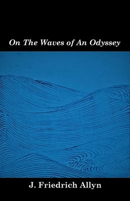 On The Waves of An Odyssey by Allyn, J. Friedrich