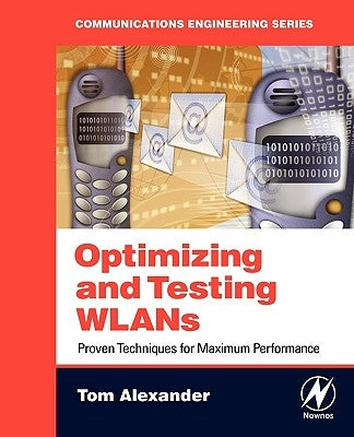 Optimizing and Testing WLANs: Proven Techniques for Maximum Performance by Alexander, Tom