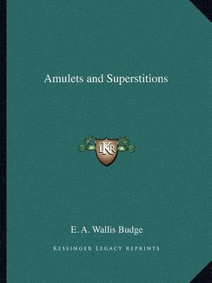 Amulets and Superstitions by Budge, E. A. Wallis