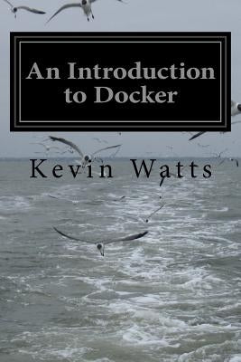 An Introduction to Docker by Watts, Kevin