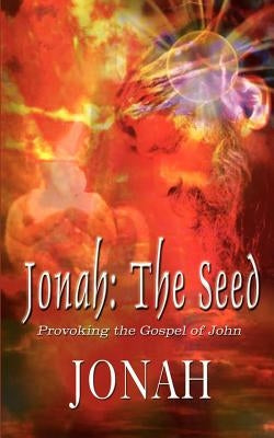 Jonah: The Seed: Provoking the Gospel of John by Jonah