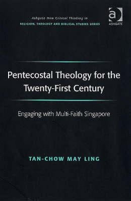 Pentecostal Theology for the Twenty-First Century: Engaging with Multi-Faith Singapore by Tan-Chow, May Ling