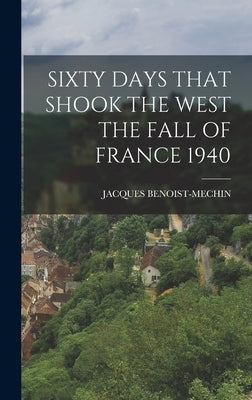 Sixty Days That Shook the West the Fall of France 1940 by Benoist-Mechin, Jacques