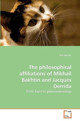 The philosophical affiliations of Mikhail Bakhtin and Jacques Derrida by Herrick, Tim
