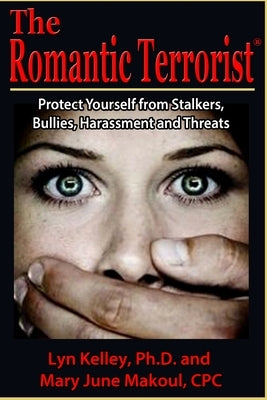 The Romantic Terrorist: Protect Yourself from Stalking, Bullying, Harassment and Threats by Makoul Cpc, Mary June
