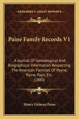 Paine Family Records V1: A Journal Of Genealogical And Biographical Information Respecting The American Families Of Payne, Paine, Payn, Etc. (1 by Paine, Henry Delaven