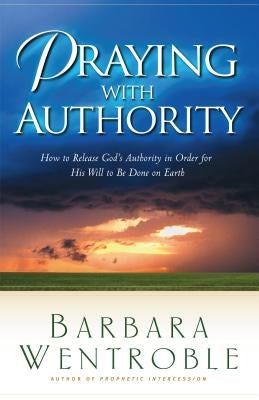 Praying with Authority by Wentroble, Barbara