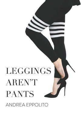 Leggings Aren't Pants: Common Sense Tips for Wedding Pros and Creatives by Eppolito, Andrea