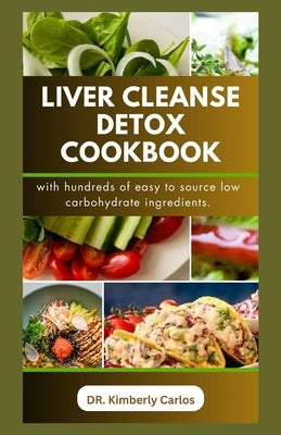 Liver Cleanse Detox Cookbook: Detoxification and Cleansing Made Easy by Carlos, Kimberly