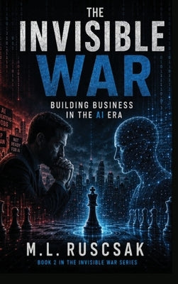 The Invisible War: Building Business in the AI Era by Ruscscak, M. L.