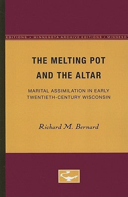 The Melting Pot and the Altar: Marital Assimilation in Early Twentieth-Century Wisconsin by Bernard, Richard M.