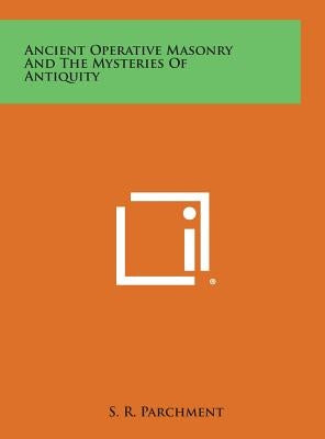 Ancient Operative Masonry and the Mysteries of Antiquity by Parchment, S. R.