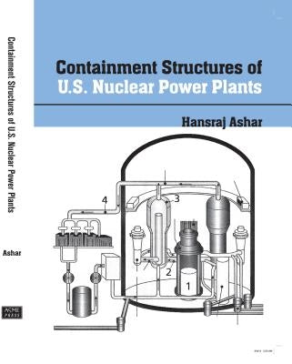 Containment Structures of U.S. Nuclear Power Plants: Background, Regulations, Codes and Standards, and Other Considerations by Ashar, Hansraj