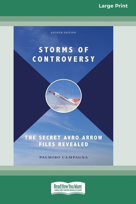 Storms of Controversy: The Secret Avro Arrow Files Revealed (Fourth Edition) [LP 16 Pt Edition] by Campagna, Palmiro