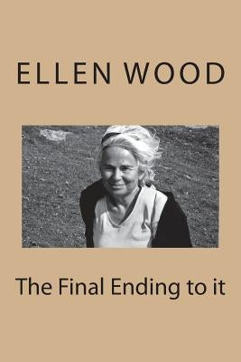 The Final Ending to it by Wood, Ellen