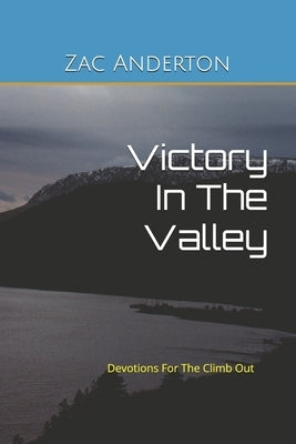 Victory in the Valley: Devotions for the climb out (January- April) by Anderton, Zac