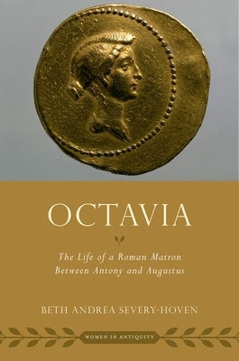 Octavia: The Life of a Roman Matron Between Antony and Augustus by Severy-Hoven, Beth Andrea