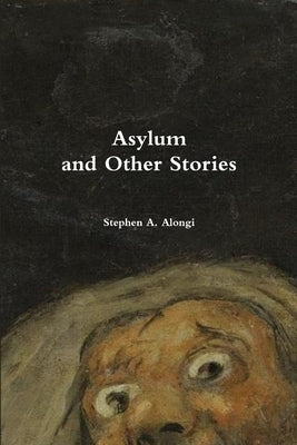 Asylum and Other Stories by Alongi, Stephen a.