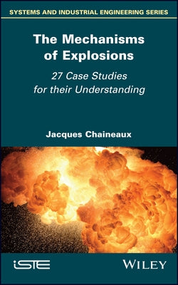 The Mechanisms of Explosions: 27 Case Studies for Their Understanding by Chaineaux, Jacques