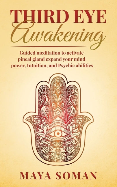 Third Eye Awakening: Guided meditation to activate pineal gland expand your mind power, Intuition, and Psychic abilities by Soman, Maya